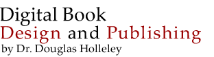 Digital Book Design  and Publishing by Dr. Douglas Holleley